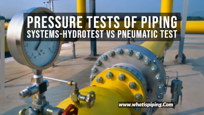 Pressure Tests of Piping systems-Hydrotest Vs Pneumatic Test