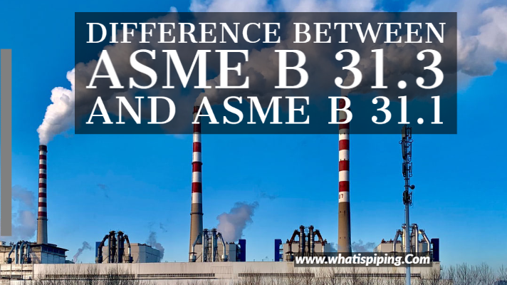 Difference between ASME B 31.3 and B 31.1