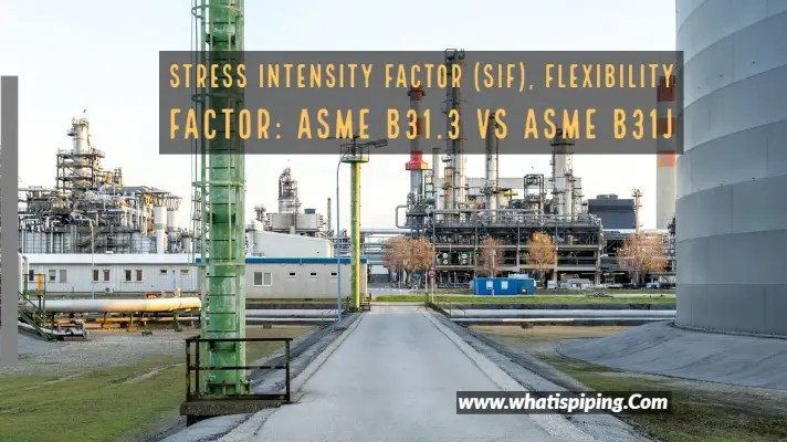 Stress Intensity Factor (SIF), Flexibility Factor ASME B31.3 vs ASME B31J