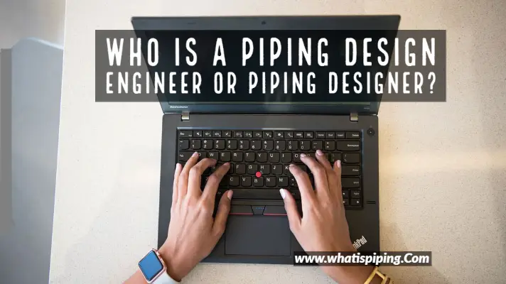 Who is a Piping Design Engineer or Piping Designer