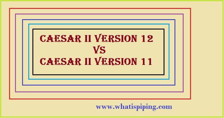 Caesar II version 12 vs version 11