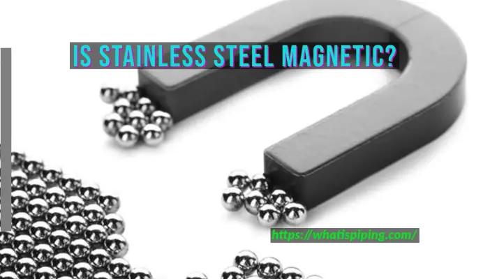 Is Stainless Steel Magnetic? Does Stainless Steel Show Magnetic Properties?