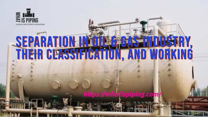 Separation in The Oil & Gas Industry, Their Classification and Working