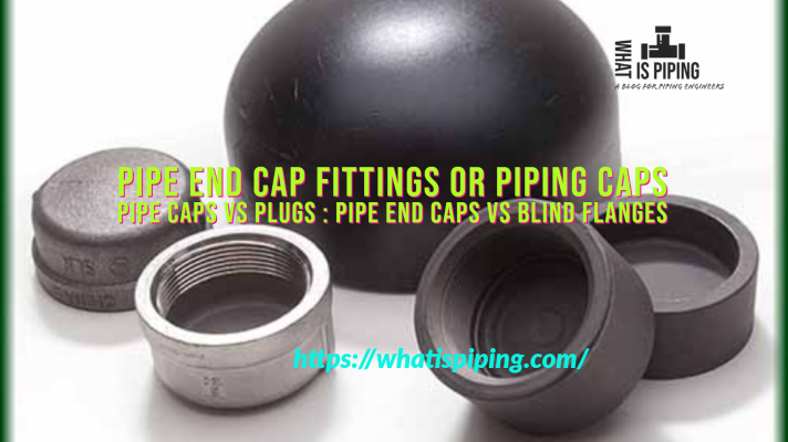 Pipe End Cap Fittings or Piping Caps | Pipe Caps vs Plugs | Pipe End Caps vs Blind Flanges (PDF)