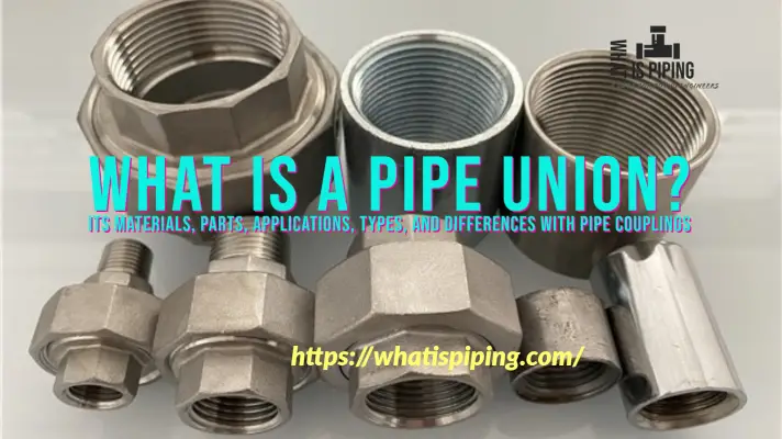 What is a Pipe Union? Its Materials, Parts, Applications, Types, and Differences with Pipe Couplings (PDF)