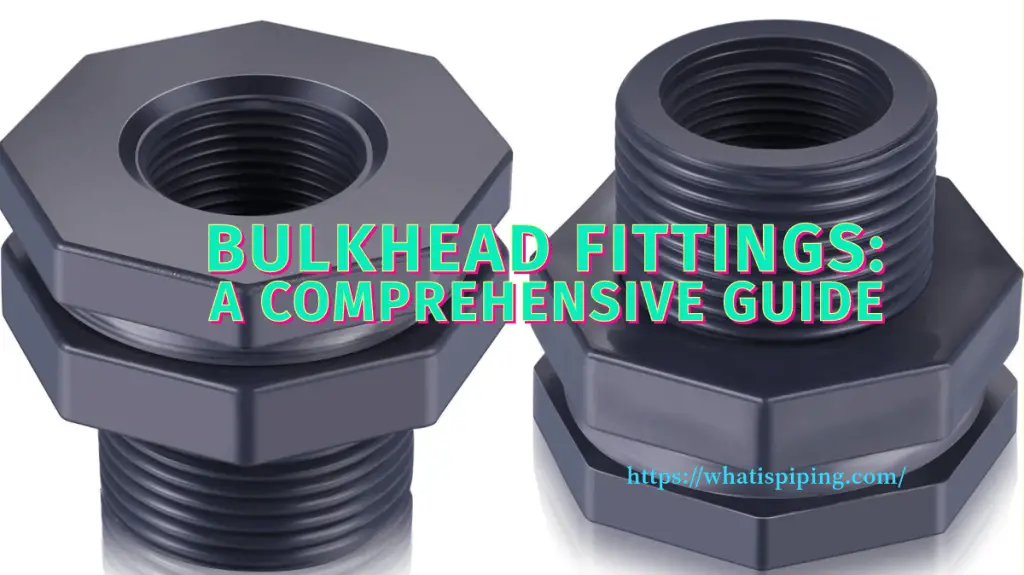 Bulkhead Fittings: A Comprehensive Guide – What Is Piping