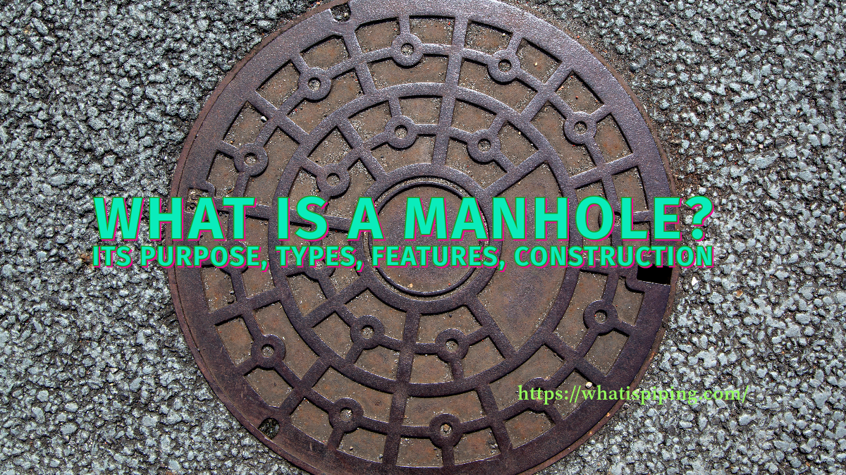 What is a Manhole? Its Purpose, Types, Features, Construction