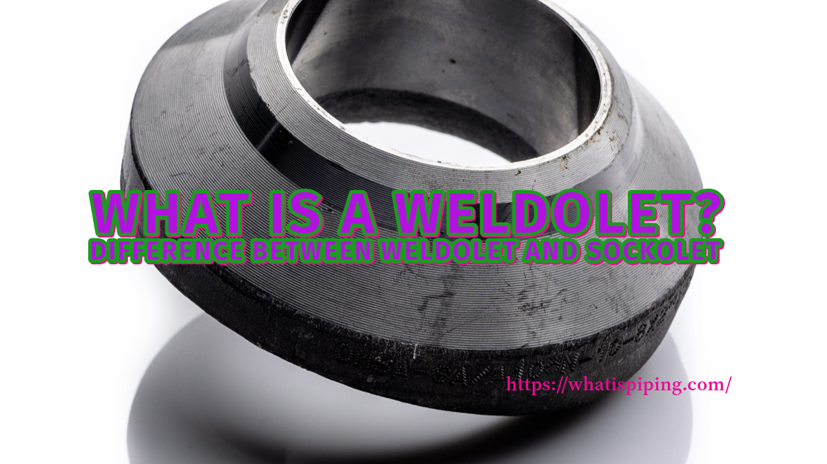 What is a Weldolet Fitting? Its Dimension and Differences with Sockolet (PDF)