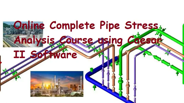 Complete Pipe Stress Analysis using Caesar II Online Course